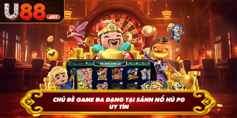 Chủ đề game đa dạng tại sảnh nổ hũ PG uy tín